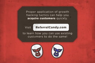 Proper application of growth 
hacking tactics can help you 
acquire customers quickly. 
Visit ReferralCandy.com 
to learn ...