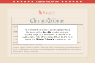 SEEDING THE TIP JAR 
To promote their product (a bibliography tool), 
the team behind EasyBib invaded educator 
resource b...