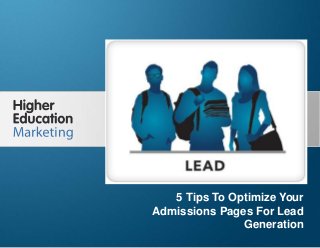 5 Tips To Optimize Your Admissions
Pages For Lead Generation
Slide 1
5 Tips To Optimize Your
Admissions Pages For Lead
Generation
 