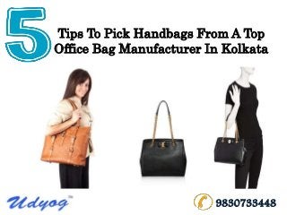 Tips To Pick Handbags From A Top
Office Bag Manufacturer In Kolkata
9830733448
 