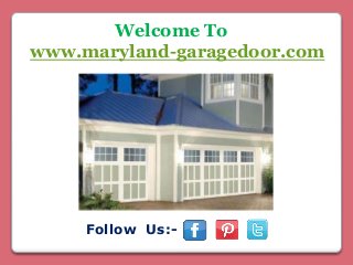 Welcome To 
www.maryland-garagedoor.com 
Follow Us:- 
 