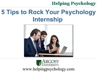 www.helpingpsychology.com 5 Tips to Rock Your Psychology Internship   