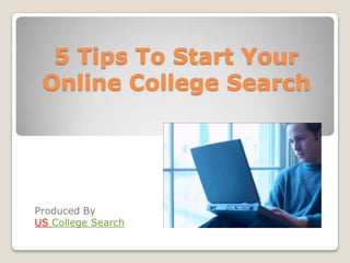 5 Tips To Start Your Online College Search  Produced By US College Search 