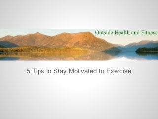 5 Tips to Stay Motivated to Exercise
 