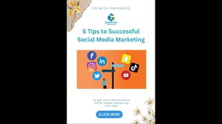G O W I T H G A U R A V G O
To get more details about
social media marketing,
visit here:
5 Tips to Successful
Social Media Marketing
 