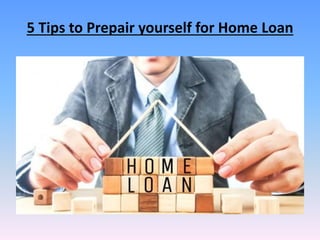 5 Tips to Prepair yourself for Home Loan
 