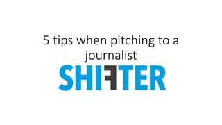 5 tips when pitching to a
journalist
 