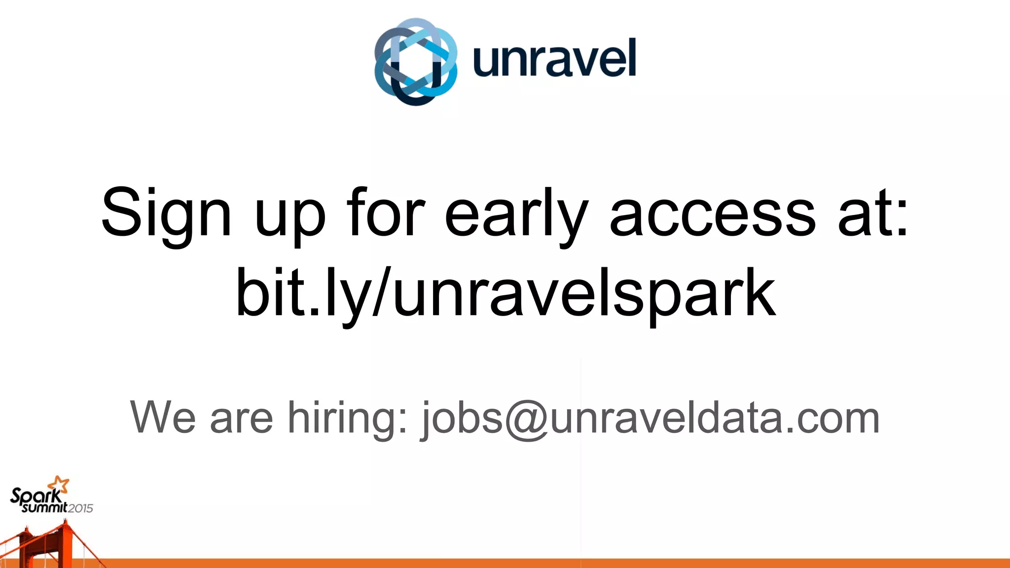 We are hiring: jobs@unraveldata.com
Sign up for early access at:
bit.ly/unravelspark
 