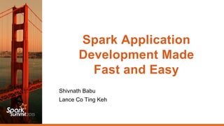 Spark Application
Development Made
Fast and Easy
Shivnath Babu
Lance Co Ting Keh
 