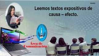 JOSÉ LUIS LINDO ARCOS
Área de
Comunicación
Leemos textos expositivos de
causa – efecto.
30/04/2023
 