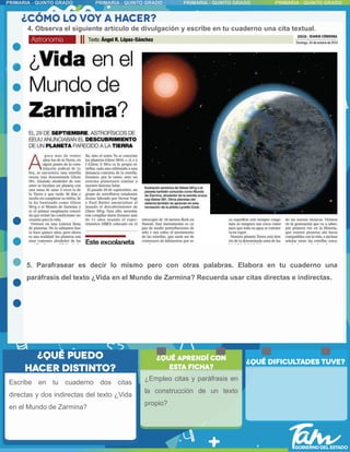 4. Observa el siguiente artículo de divulgación y escribe en tu cuaderno una cita textual.
Escribe en tu cuaderno dos citas
directas y dos indirectas del texto ¿Vida
en el Mundo de Zarmina?
5. Parafrasear es decir lo mismo pero con otras palabras. Elabora en tu cuaderno una
paráfrasis del texto ¿Vida en el Mundo de Zarmina? Recuerda usar citas directas e indirectas.
¿Empleo citas y paráfrasis en
la construcción de un texto
propio?
 
