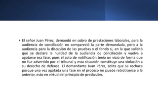 • El señor Juan Pérez, demandó en cobro de prestaciones laborales, para la
audiencia de conciliación no compareció la part...