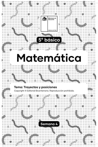 5° básico
Semana 4
Matemática
Tema: Trayectos y posiciones
Copyright © Editorial Bicentenario. Reproducción prohibida.
 