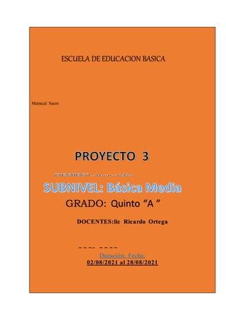 Mariscal Sucre
DOCENTES:lic Ricardo Ortega
Duración: Fecha:
02/08/2021 al 28/08/2021
ESCUELA DE EDUCACION BASICA
GRADO: Quinto “A ”
2021-2022
 