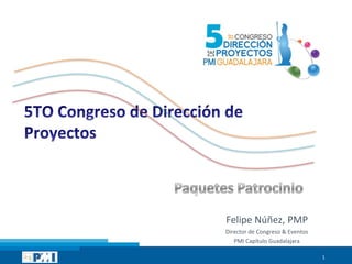 Felipe Núñez, PMP
Director de Congreso & Eventos
   PMI Capítulo Guadalajara

                                 1
 