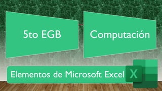 Elementos de Microsoft Excel
5to EGB Computación
 