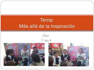 Clase
5º año A
Tema:
Más allá de la Inspiración
 
