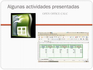 Algunas actividades presentadas
OPEN OFFICE CALC
 