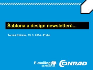 Šablona a design newsletterů...
Tomáš Růžička, 13. 5. 2014 - Praha
 