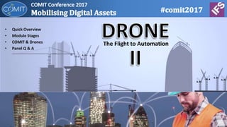 The Flight to Automation
• Quick Overview
• Module Stages
• COMIT & Drones
• Panel Q & A
 