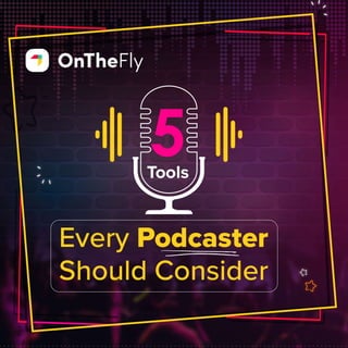 5 Tools Every Podcasters Should Consider - OnTheFly.pdf