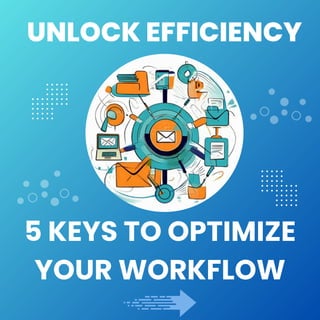 Unlock Efficiency: 5 Keys to Optimize Your Workflow.pdf
