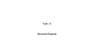 Unit – 5
Research Proposal
 