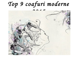 Top 9 coafuri moderne
2015
 
