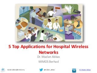 5 Top Applications for Hospital Wireless
                Networks
                        Dr. Mazlan Abbas
                         MIMOS Berhad

mazlan.abbas@mimos.my       @mazlan_abbas   Dr. Mazlan Abbas
 