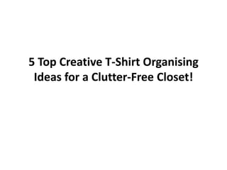 5 Top Creative T-Shirt Organising
Ideas for a Clutter-Free Closet!
 