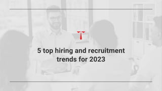 5 top hiring and recruitment trends for 2023