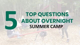 TOP QUESTIONS
ABOUT OVERNIGHT
SUMMER CAMP5
 