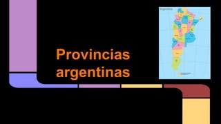 Provincias
argentinas
 