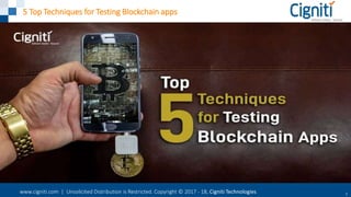 www.cigniti.com | Unsolicited Distribution is Restricted. Copyright © 2017 - 18, Cigniti Technologies 1
5 Top Techniques for Testing Blockchain apps
 