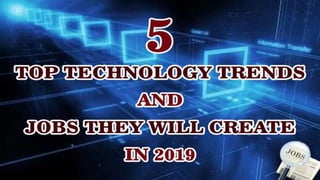 5-TOP-TECHNOLOGY-TRENDS-AND-JOBS-THEY-WILL-
CREATE-IN-2019
Page
1
 