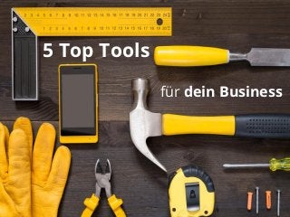 5 Top Tools
für dein Business
 