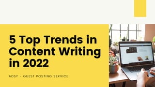 5 Top Trends in
Content Writing
in 2022
ADSY - GUEST POSTING SERVICE
 