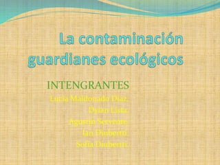 INTENGRANTES
Lucia Maldonado Díaz.
Dylan Lista.
Agustín Servente.
Ian Diubertti.
Sofia Diubertti.
 