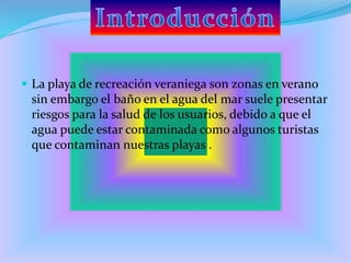  La playa de recreación veraniega son zonas en verano
sin embargo el baño en el agua del mar suele presentar
riesgos para...