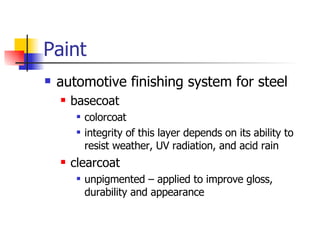 Paint automotive finishing system for steel basecoat colorcoat integrity of this layer depends on its ability to resist weather, UV radiation, and acid rain clearcoat unpigmented – applied to improve gloss, durability and appearance 