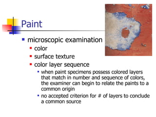 Paint microscopic examination color surface texture color layer sequence when paint specimens possess colored layers that match in number and sequence of colors, the examiner can begin to relate the paints to a common origin no accepted criterion for # of layers to conclude a common source 