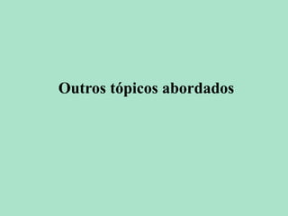 Outros tópicos abordados
 