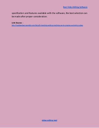 Best Video Editing Software
specification and features available with the software, the best selection can
be made after proper consideration.
Link Source :-
http://topitleaders.weebly.com/blog/5-trending-editing-techniques-to-create-a-winning-video
video editing tool
 