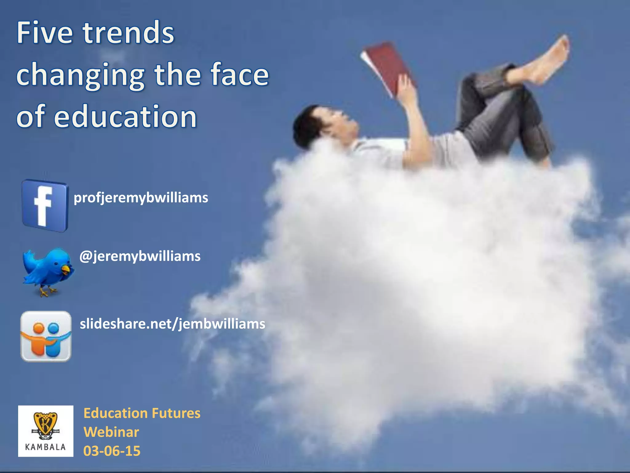 profjeremybwilliams
@jeremybwilliams
slideshare.net/jembwilliams
Education Futures
Webinar
03-06-15