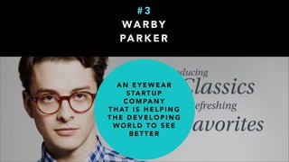 # 3
WA R B Y
PA R K E R
L E T Y O U C H O O S E V I A
E - C O M M E R C E U P T O 5
PA I R S T O T RY O N
PA I R U P W I T H A R T I S T S
T O D E S I G N N E W L I N E S
E N D O R S E B U Y O N E ,
G I V E O N E M O D E L
A L L M O D E L S
F R O M $ 9 5 , A C C L A I M E D
B Y FA S H I O N I S TA S
A N I N N O VAT I V E
B U S I N E S S M O D E L + R E L E VA N T
C O - C R E AT I O N +S H A R E D
VA L U E +
S E X Y &
C H E A P
P R O D U C T
I N A N U T S H E L L , T H E Y ' V E
M A N A G E D T O B L E N D :
 