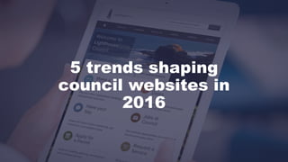 5 trends shaping
council websites in
2016
 