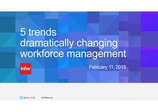 1Copyright © 2015. Infor. All Rights Reserved. www.infor.com@Infor_HCM 1#WFMtrends
5 trends
dramatically changing
workforce management
February 11, 2015
 