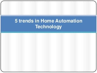 5 trends in Home Automation
Technology
 