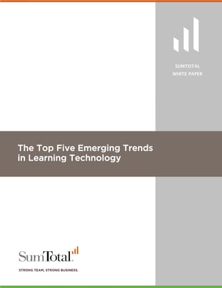 SUMTOTAL
                               WHITE PAPER




The Top Five Emerging Trends
in Learning Technology




                  Page - 1 -
 