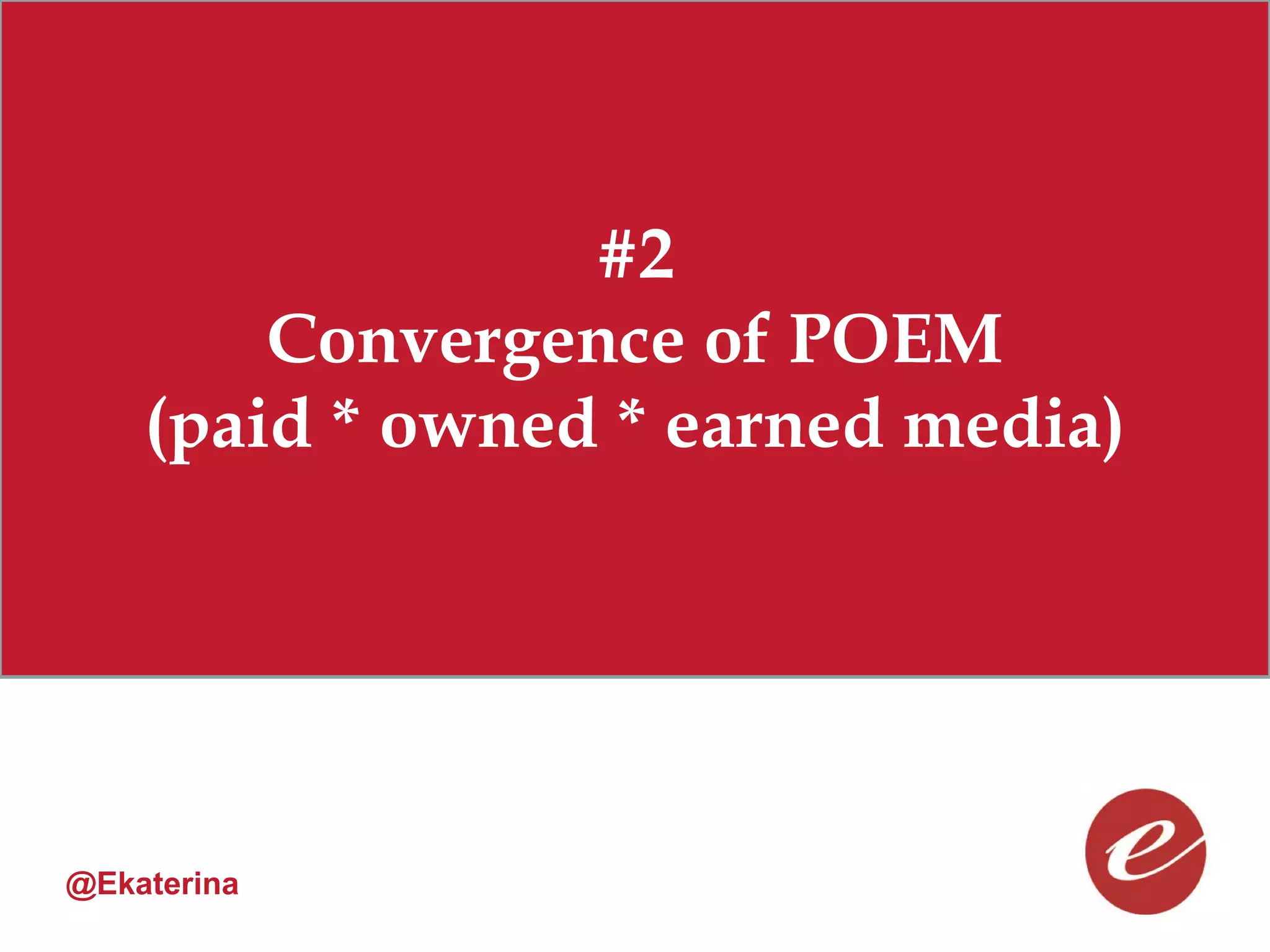 #2
        Convergence of POEM
    (paid * owned * earned media)




@Ekaterina
 